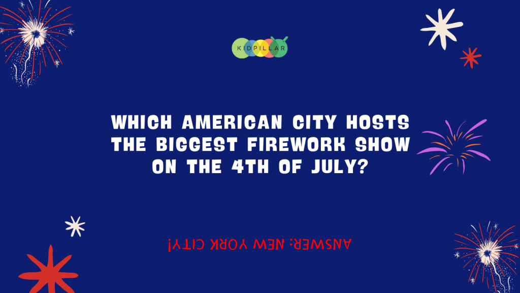 easy 4th July trivia for kids - Which American city hosts the biggest firework show on the 4th of July? Answer: New York City!